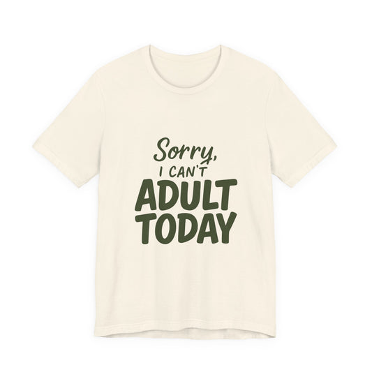 T‑Shirt — “Sorry, I Can’t Adult Today” Casual Graphic Tee